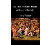 In Tune with the World: A Theory of Festivity by Josef Pieper (1999-01-01)