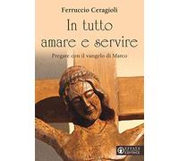 In tutto amare e servire. Pregare con il vangelo di Marco