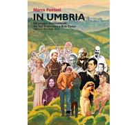 In Umbria. Un viaggio sentimentale fra San Francesco e Bob Dylan (per non dire degli altri)