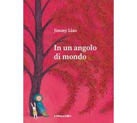Libri Jimmy Liao - In Un Angolo Di Mondo. Ediz. A Colori