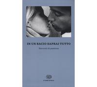 In un bacio saprai tutto. Racconti di passione - Massimi F. (cur.)