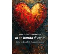 In un battito di cuore. Come ho trovato la forza di rinascere - Petrovics ...