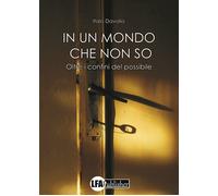 In un mondo che non so. Oltre i confini del possibile - [LFA Publisher]