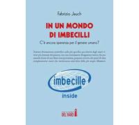 In un mondo di imbecilli. C'è ancora speranza per il genere umano?