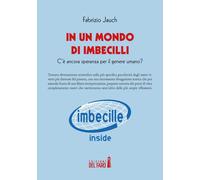 In Un Mondo Di Imbecilli. C'è Ancora Speranza Per Il Genere Umano? - 2022