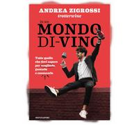 In un mondo di-vino. Tutto quello che devi sapere per sceglierlo, gustarlo e con