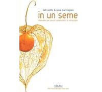 In un seme. Manuale per piccoli collezionisti di meraviglie. Ediz. a colori