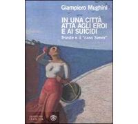 In una città atta agli eroi e ai suicidi. Trieste e il «caso Svevo»