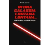 In una galassia lontana lontana... Quarant'anni di Guerre Stellari. Ediz. a colori