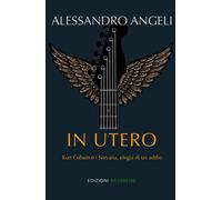In Utero: Kurt Cobain e i Nirvana, elegia di un addio [Paperback] [Nov 23, 2025]