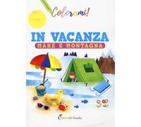 In vacanza mare e montagna. Ediz. a colori