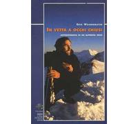 In vetta a occhi chiusi. Autobiografia di un alpinista cieco