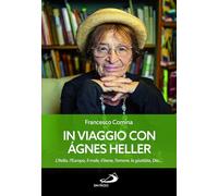 In viaggio con Agnes Heller. L'Italia, l'Europa, il male, il bene, l'amore...