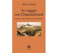 In viaggio con Chateaubriand. Itinerario da Parigi a Gerusalemme