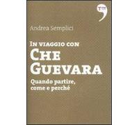 In viaggio con Che Guevara. Come partire, perché, quando
