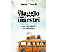 In viaggio con i maestri. Come 80 personaggi hanno guidato i grandi del nostro tempo