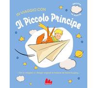 In viaggio con il Piccolo Principe. Ediz. a colori