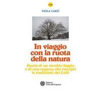 In viaggio con la ruota della natura. Storia di un vecchio faggio e di una...