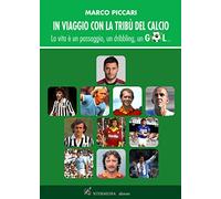 In viaggio con la tribù del calcio. La vita è un passaggio, un dribbling, un gol
