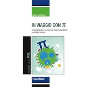 In viaggio con pi greco. Il racconto di un numero tra idee matematiche e vicende umane