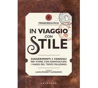In viaggio con stile. Suggerimenti e consigli per vivere con disinvoltura i viaggi del terzo millennio