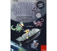 In viaggio dalla terra alla luna. Esercizi, attività e giochi in vacanza per prepararsi alla scuola secondaria di primo grado. Ediz. a colori