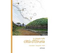 In viaggio nelle città d'Etruria. Cerveteri, Tarquinia, Vulci. Cartoguida