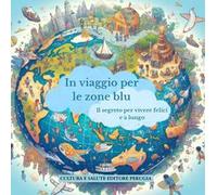 In viaggio per le zone blu. Il segreto per vivere felici e a lungo