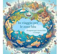 In Viaggio Per Le Zone Blu. Il Segreto Per Vivere Felici E A Lungo - 2025