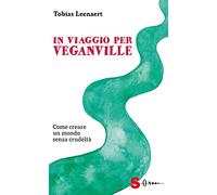 In viaggio per Veganville. Come creare un mondo senza crudeltà