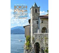 In viaggio tra i borghi d'Italia. Il fascino di 92 luoghi preziosi incastonati tra tutte le regioni, narrati da chi li vive e li ama
