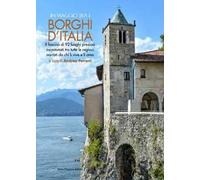 In viaggio tra i borghi d'Italia. Il fascino di 92 luoghi preziosi incastonati tra tutte le regioni, narrati da chi li vive e li ama