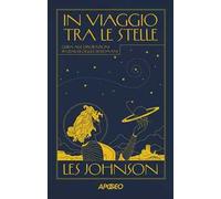 In viaggio tra le stelle. Guida alle esplorazioni spaziali di oggi e di domani