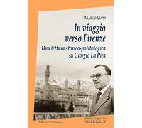 In viaggio verso Firenze. Una lettura storico-politologica su Giorgio La Pira