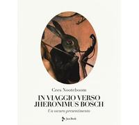 In viaggio verso Jheronimus Bosch. Un oscuro presentimento. Ediz. a colori