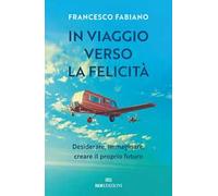 In viaggio verso la felicità. Desiderare, immaginare, creare il proprio futuro