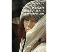 In viaggio verso la felicità e altri racconti