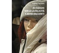 In viaggio verso la felicità e altri racconti