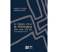 In viaggio verso la montagna che non c'è più - Elter Franco M., Corsi Barbara