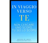In viaggio verso te: Non cercare uno scopo. Tu sei lo scopo