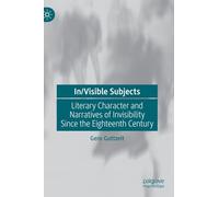 In/Visible Subjects: Literary Character and Narratives of Invisibility Since the Eighteenth Century