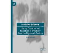 In/Visible Subjects: Literary Character and Narratives of Invisibility Since the Eighteenth Century