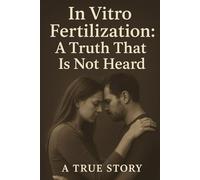 In Vitro Fertilization: A Truth That Is Not Heard