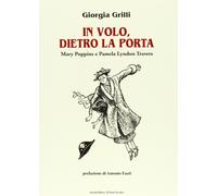 In volo, dietro la porta. Mary Poppins e Pamela Lyndon Travers - Grilli Giorgia