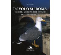In volo su Roma. I volatili nei toponimi e odonimi della città eterna - Gr...