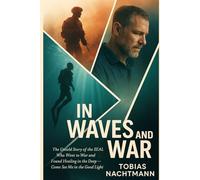 In Waves and War: The Untold Story of the SEAL Who Went to War and Found Healing in the Deep