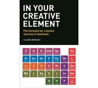 In Your Creative Element: The Formula for Creative Success in Business - B...