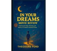 In Your Dreams Movie Review: Exploring the Magic, Meaning, and Mastery of a Modern Animated Classic