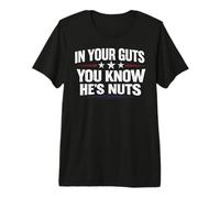 in Your Guts You Know He's Nuts Funny Sarcastic Statement Maglietta Premium