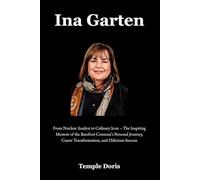 Ina Garten: From Nuclear Analyst to Culinary Icon - The Inspiring Memoir of the Barefoot Contessa’s Personal Journey, Career Transformation, and Delicious Success